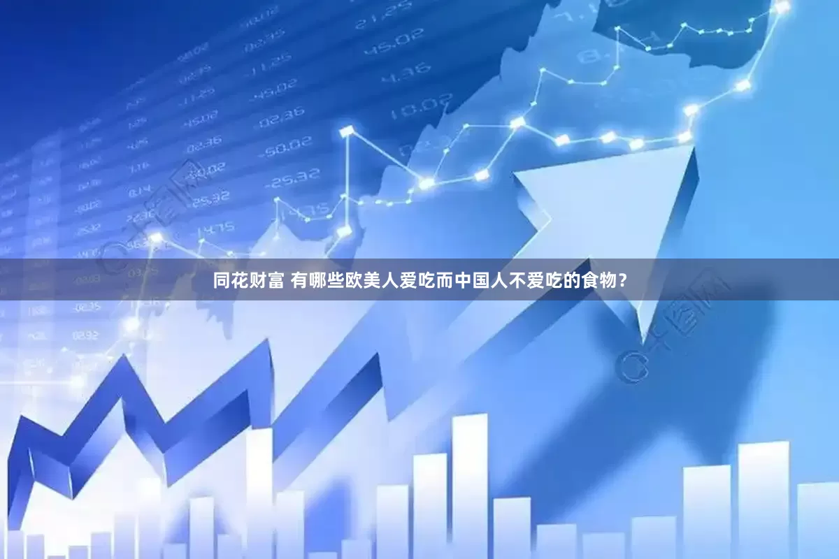 同花财富 有哪些欧美人爱吃而中国人不爱吃的食物？