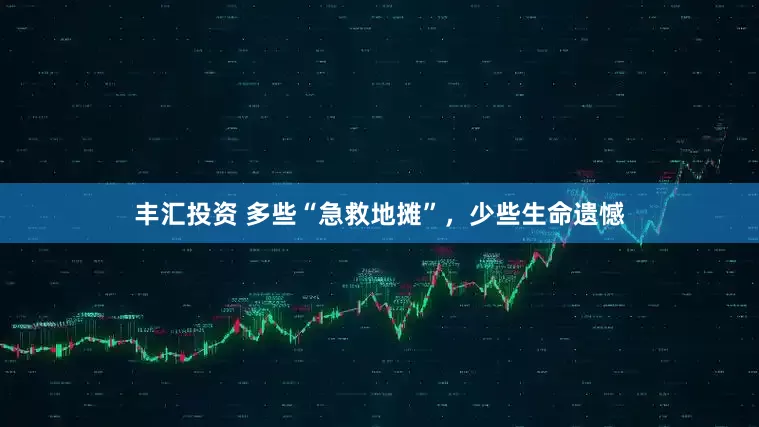 丰汇投资 多些“急救地摊”，少些生命遗憾