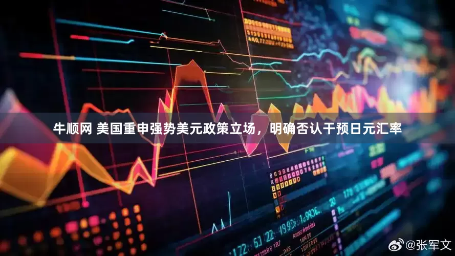 牛顺网 美国重申强势美元政策立场，明确否认干预日元汇率